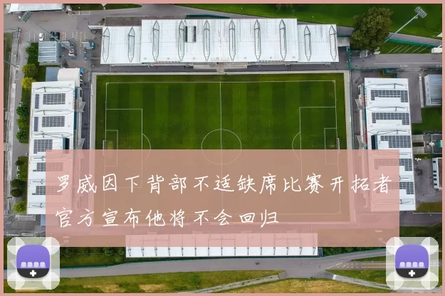 罗威因下背部不适缺席比赛开拓者官方宣布他将不会回归