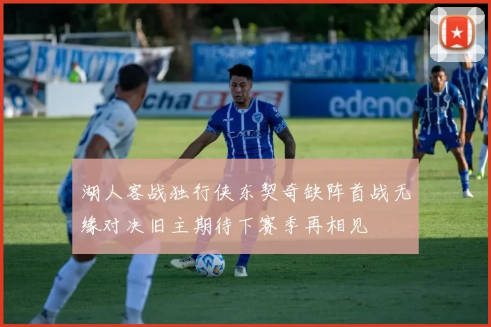 湖人客战独行侠东契奇缺阵首战无缘对决旧主期待下赛季再相见